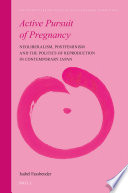 Active pursuit of pregnancy : neoliberalism, postfeminism and the politics of reproduction in contemporary Japan /