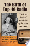 The birth of top 40 radio : the Storz stations' revolution of the 1950s and 1960s /