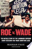 Roe v. Wade : the untold story of the landmark Supreme Court decision that made abortion legal /
