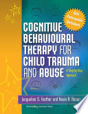 Cognitive behavioural therapy for child trauma and abuse : a step-by-step approach /