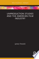 Unproduction studies and the American film industry /