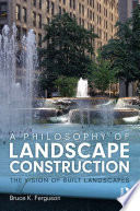 A philosophy of landscape construction : the vision of built landscapes /