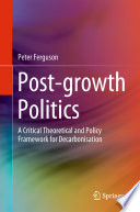 Post-growth politics : a critical theoretical and policy framework for decarbonisation /