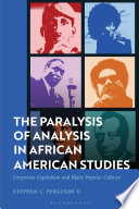 The Paralysis of Analysis in African American Studies : Corporate Capitalism and Black Popular Culture /