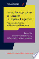 Innovative Approaches to Research in Hispanic Linguistics : Regional, Diachronic, and Learner Profile Variation.