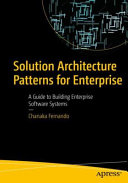 Solution architecture patterns for enterprise : a guide to building enterprise software systems /