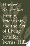 Horace's ars poetica : family, friendship, and the art of living /