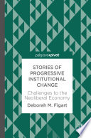 Stories of progressive institutional change : challenges to the neoliberal economy /