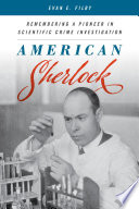 American Sherlock : remembering a pioneer in scientific crime investigation /