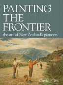 Painting the frontier : the art of New Zealand's pioneers /
