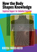How the body shapes knowledge : empirical support for embodied cognition /