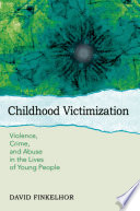Childhood victimization : violence, crime and abuse in the lives of young people /