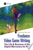 Freelance video game writing : the life and business of the digital mercenary for hire /