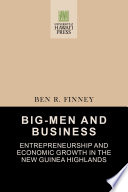 Big-men and business : entrepreneurship and economic growth in the New Guinea highlands /