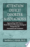 Attention deficit disorder misdiagnosis : approaching ADD from a brain-behavior/neuropsychological perspective for assessment and treatment /