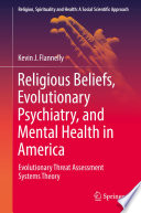 Religious beliefs, evolutionary psychiatry, and mental health in America : evolutionary threat assessment systems theory.