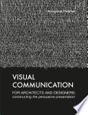 Visual communication for architects and designers : constructing the persuasive presentation /