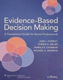 Evidence-based decision making : a translational guide for dental professionals /