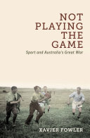 Not playing the game : sport and Australia's great war /