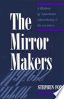 The mirror makers : a history of American advertising and its creators /