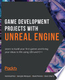 Game development projects with unreal engine : learn to build your first games and bring your ideas to life using UE4 and C++ /