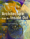 Architecture from the inside out : from the body, the senses, the site, and the community /