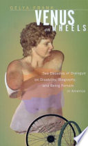 Venus on wheels : two decades of dialogue on disability, biography, and being female in America /