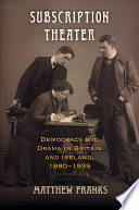 Subscription theater : democracy and drama in Britain and Ireland, 1880-1939 /