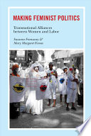 Making feminist politics : transnational alliances between women and labor /