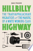 Hillbilly Highway : The Transappalachian Migration and the Making of a White Working Class.