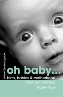 Oh baby-- : birth, babies & motherhood uncensored /