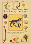 The eye of the Lynx : Galileo, his friends, and the beginnings of modern natural history /