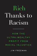 Rich thanks to racism : how the ultra-wealthy profit from racial injustice /