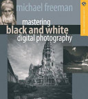 Mastering black and white digital photography /