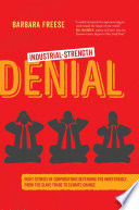 Industrial-strength denial : eight stories of corporations defending the indefensible, from the slave trade to climate change /