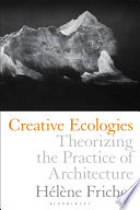 Creative ecologies : theorizing the practice of architecture /