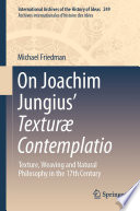 On Joachim Jungius' Texturæ Contemplatio : texture, weaving and natural philosophy in the 17th Century /