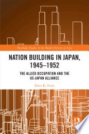 Nation Building in Japan, 1945-1952 : The Allied Occupation and the US-Japan Alliance /