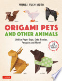 Origami Pets and Other Animals : Lifelike Paper Dogs, Cats, Pandas, Penguins and More! (30 Different Models).