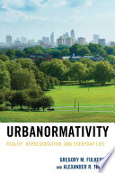 Urbanormativity : reality, representation, and everyday life /