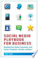Social media playbook for business : reaching your online community with Twitter, Facebook, Linkedin, and more /