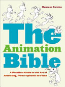 The animation bible : a practical guide to the art of animating, from flipbooks to Flash /