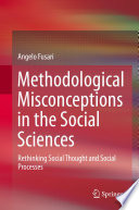 Methodological misconceptions in the social sciences : rethinking social thought and social processes /