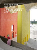 Chandigarh revealed : Le Corbusier's city today /