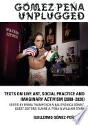 Gomez-Peña Unplugged : texts on live art, social practice and imaginary activism (2008-2020) /