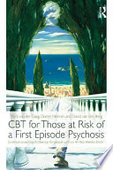 CBT for those at risk of a first episode psychosis : evidence-based psychotherapy for people with an 'at risk mental state' /