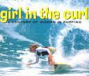 Girl in the curl : a century of women in surfing /
