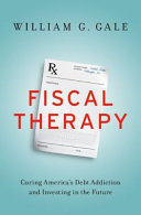 Fiscal therapy : curing America's debt addiction and investing in the future /