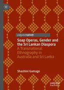 Soap operas, gender and the Sri Lankan diaspora : a transnational ethnography in Australia and Sri Lanka /