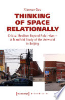 Thinking of Space Relationally : Critical Realism Beyond Relativism - A Manifold Study of the Artworld in Beijing /